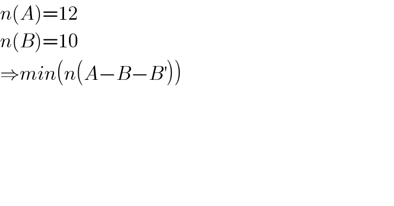 n(A)=12  n(B)=10  ⇒min(n(A−B−B^′ ))  