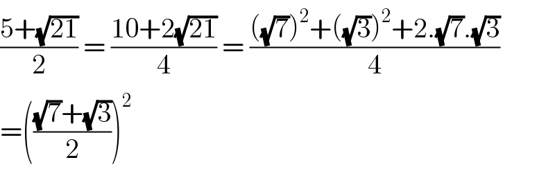 ((5+(√(21)))/2) = ((10+2(√(21)))/4) = ((((√7))^2 +((√3))^2 +2.(√7).(√3))/4)  =((((√7)+(√3))/2))^2   