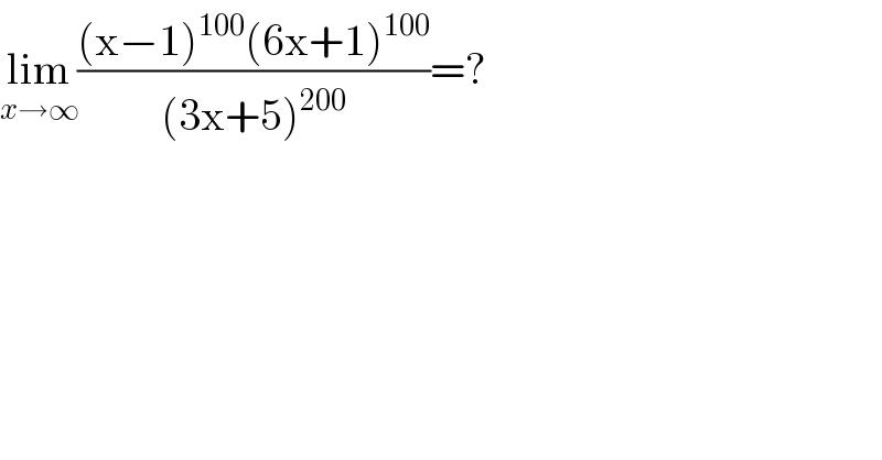 lim_(x→∞) (((x−1)^(100) (6x+1)^(100) )/((3x+5)^(200) ))=?  