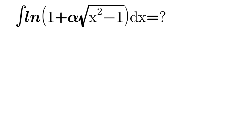      ∫ln(1+𝛂(√(x^2 −1)))dx=?  
