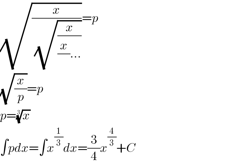 (√(x/( (√(x/((x/)...))))))=p  (√(x/p))=p  p=(x)^(1/3)   ∫pdx=∫x^(1/3) dx=(3/4)x^(4/3) +C  