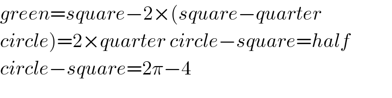 green=square−2×(square−quarter  circle)=2×quarter circle−square=half  circle−square=2π−4  