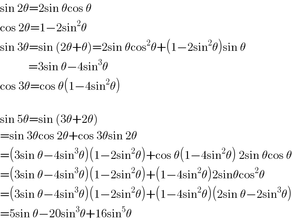 sin 2θ=2sin θcos θ  cos 2θ=1−2sin^2 θ  sin 3θ=sin (2θ+θ)=2sin θcos^2 θ+(1−2sin^2 θ)sin θ              =3sin θ−4sin^3 θ  cos 3θ=cos θ(1−4sin^2 θ)    sin 5θ=sin (3θ+2θ)  =sin 3θcos 2θ+cos 3θsin 2θ  =(3sin θ−4sin^3 θ)(1−2sin^2 θ)+cos θ(1−4sin^2 θ) 2sin θcos θ  =(3sin θ−4sin^3 θ)(1−2sin^2 θ)+(1−4sin^2 θ)2sinθcos^2 θ  =(3sin θ−4sin^3 θ)(1−2sin^2 θ)+(1−4sin^2 θ)(2sin θ−2sin^3 θ)  =5sin θ−20sin^3 θ+16sin^5 θ  