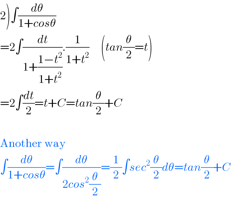 2)∫(dθ/(1+cosθ))  =2∫(dt/(1+((1−t^2 )/(1+t^2 )))).(1/(1+t^2 ))     (tan(θ/2)=t)  =2∫(dt/2)=t+C=tan(θ/2)+C    Another way  ∫(dθ/(1+cosθ))=∫(dθ/(2cos^2 (θ/2)))=(1/2)∫sec^2 (θ/2)dθ=tan(θ/2)+C  