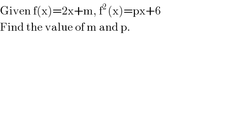 Given f(x)=2x+m, f^(2 ) (x)=px+6  Find the value of m and p.  