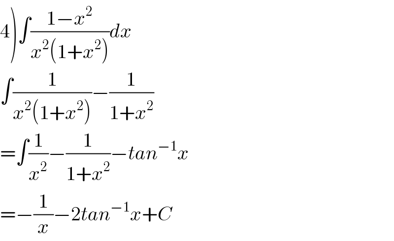 4)∫((1−x^2 )/(x^2 (1+x^2 )))dx  ∫(1/(x^2 (1+x^2 )))−(1/(1+x^2 ))  =∫(1/x^2 )−(1/(1+x^2 ))−tan^(−1) x  =−(1/x)−2tan^(−1) x+C  