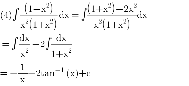 (4)∫ (((1−x^2 ))/(x^2 (1+x^2 ))) dx = ∫(((1+x^2 )−2x^2 )/(x^2 (1+x^2 )))dx   = ∫ (dx/x^2 ) −2∫(dx/(1+x^2 ))  = −(1/x)−2tan^(−1)  (x)+c   