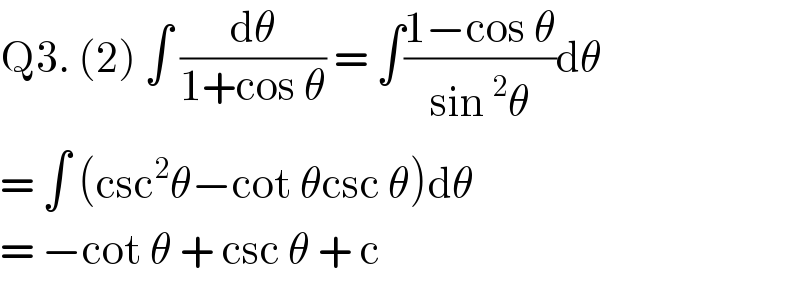 Q3. (2) ∫ (dθ/(1+cos θ)) = ∫((1−cos θ)/(sin^2 θ))dθ  = ∫ (csc^2 θ−cot θcsc θ)dθ  = −cot θ + csc θ + c   