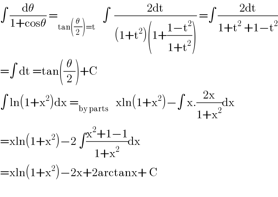 ∫ (dθ/(1+cosθ)) =_(tan((θ/2))=t)    ∫  ((2dt)/((1+t^2 )(1+((1−t^2 )/(1+t^2 ))))) =∫ ((2dt)/(1+t^2  +1−t^2 ))  =∫ dt =tan((θ/2))+C  ∫ ln(1+x^2 )dx =_(by parts)    xln(1+x^2 )−∫ x.((2x)/(1+x^2 ))dx  =xln(1+x^2 )−2 ∫((x^2 +1−1)/(1+x^2 ))dx  =xln(1+x^2 )−2x+2arctanx+ C    