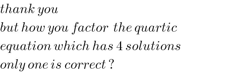 thank you  but how you factor  the quartic   equation which has 4 solutions  only one is correct ?  