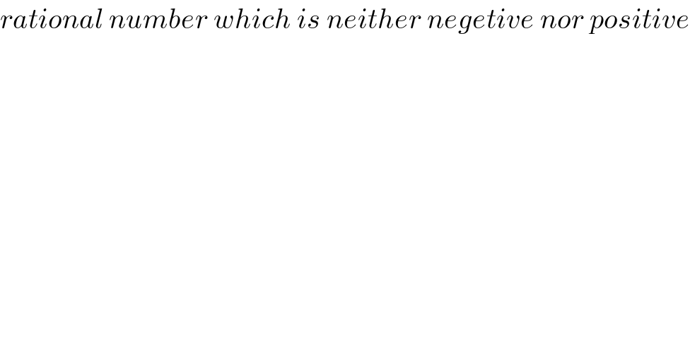 rational number which is neither negetive nor positive  