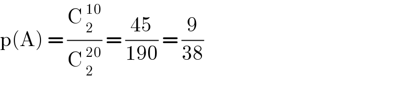p(A) = ((C _2^(10) )/(C _2^(20) )) = ((45)/(190)) = (9/(38))   