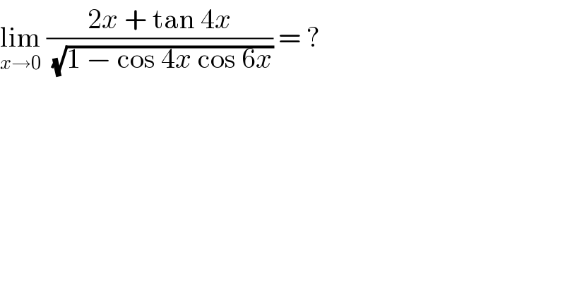 lim_(x→0)  ((2x + tan 4x)/(√(1 − cos 4x cos 6x))) = ?  