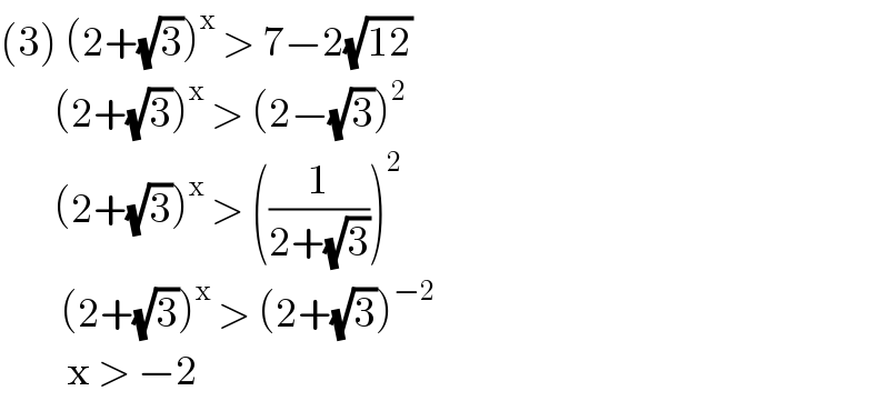 (3) (2+(√3))^x  > 7−2(√(12))          (2+(√3))^x  > (2−(√3))^2           (2+(√3))^x  > ((1/(2+(√3))))^2            (2+(√3))^x  > (2+(√3))^(−2)             x > −2   