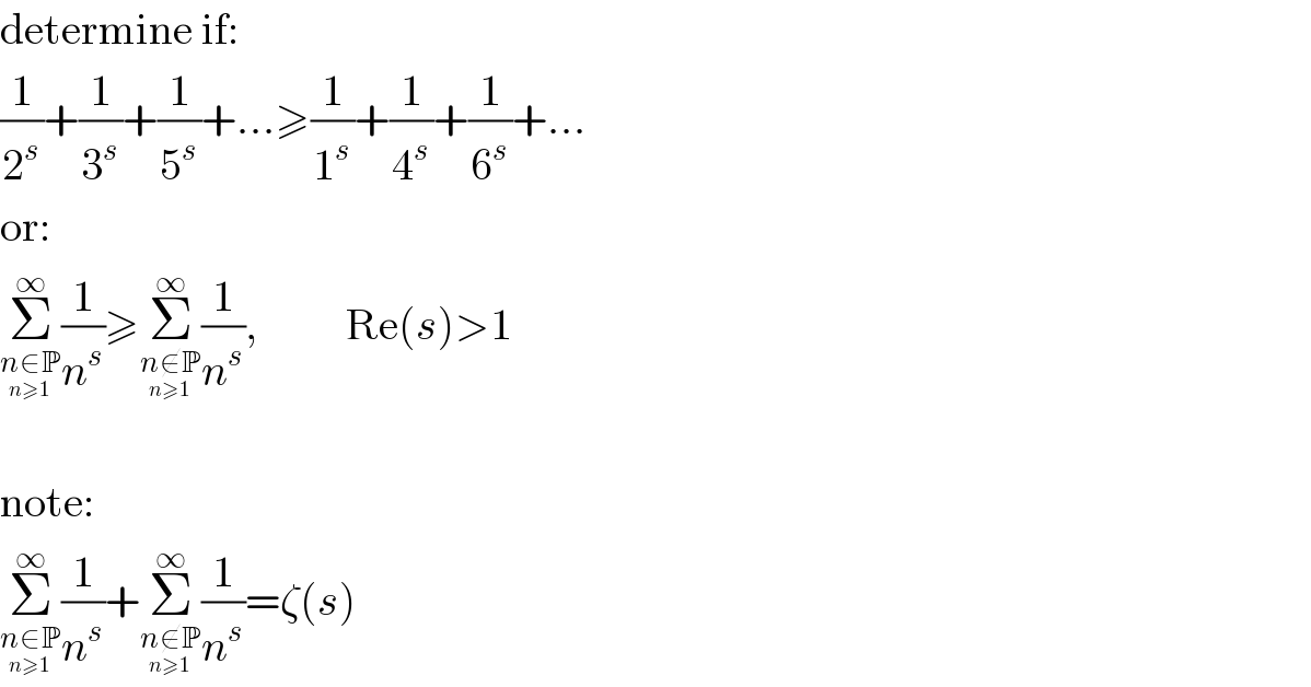 determine if:  (1/2^s )+(1/3^s )+(1/5^s )+...≥(1/1^s )+(1/4^s )+(1/6^s )+...  or:  Σ_(n∈P_(n≥1) ) ^∞ (1/n^s )≥Σ_(n∉P_(n≥1) ) ^∞ (1/n^s ),          Re(s)>1     note:  Σ_(n∈P_(n≥1) ) ^∞ (1/n^s )+Σ_(n∉P_(n≥1) ) ^∞ (1/n^s )=ζ(s)  