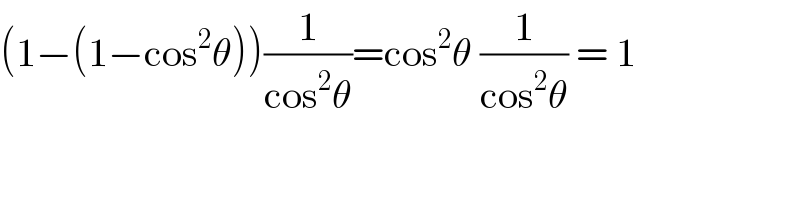 (1−(1−cos^2 θ))(1/(cos^2 θ))=cos^2 θ (1/(cos^2 θ)) = 1  
