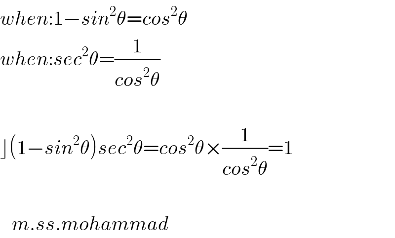 when:1−sin^2 θ=cos^2 θ  when:sec^2 θ=(1/(cos^2 θ))    ⌋(1−sin^2 θ)sec^2 θ=cos^2 θ×(1/(cos^2 θ))=1       m.ss.mohammad  