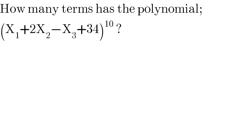 How many terms has the polynomial;  (X_1 +2X_2 −X_3 +34)^(10)  ?  