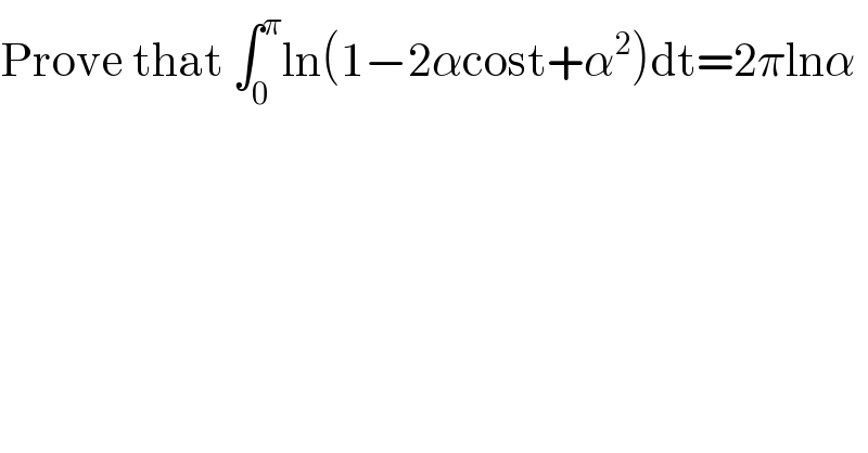 Prove that ∫_0 ^π ln(1−2αcost+α^2 )dt=2πlnα  