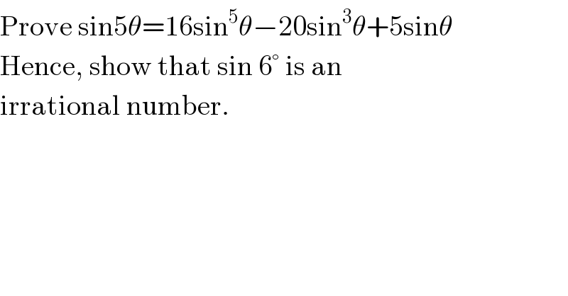 Prove sin5θ=16sin^5 θ−20sin^3 θ+5sinθ  Hence, show that sin 6° is an  irrational number.   