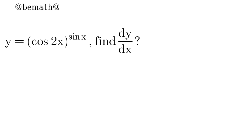        ^(@bemath@)     y = (cos 2x)^(sin x)  , find (dy/dx) ?  