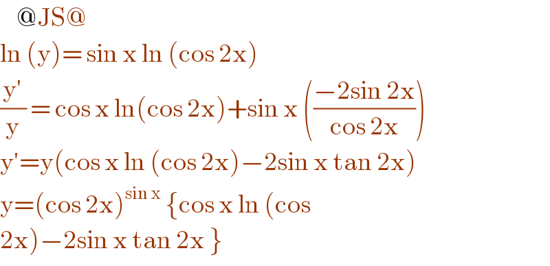     @JS@  ln (y)= sin x ln (cos 2x)  ((y′)/y) = cos x ln(cos 2x)+sin x (((−2sin 2x)/(cos 2x)))  y′=y(cos x ln (cos 2x)−2sin x tan 2x)  y=(cos 2x)^(sin x)  {cos x ln (cos  2x)−2sin x tan 2x }   