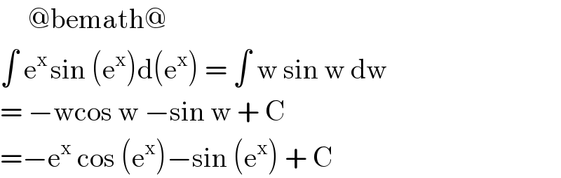     @bemath@  ∫ e^(x ) sin (e^x )d(e^x ) = ∫ w sin w dw  = −wcos w −sin w + C  =−e^x  cos (e^x )−sin (e^x ) + C   