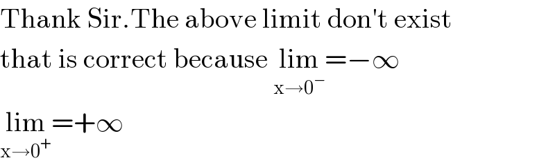 Thank Sir.The above limit don′t exist  that is correct because lim_(x→0^− ) =−∞  lim_(x→0^+ ) =+∞  
