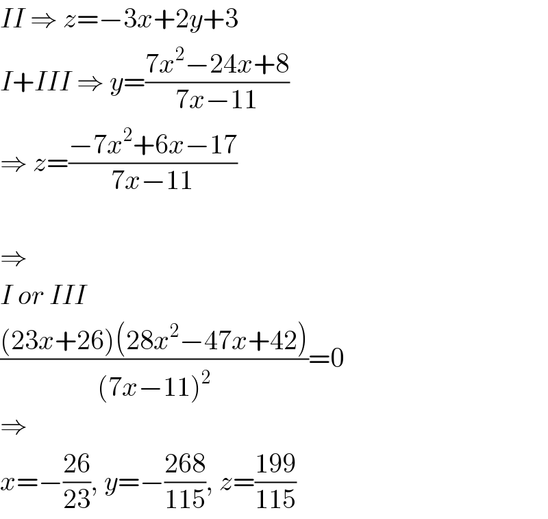 II ⇒ z=−3x+2y+3  I+III ⇒ y=((7x^2 −24x+8)/(7x−11))  ⇒ z=((−7x^2 +6x−17)/(7x−11))    ⇒  I or III  (((23x+26)(28x^2 −47x+42))/((7x−11)^2 ))=0  ⇒  x=−((26)/(23)), y=−((268)/(115)), z=((199)/(115))  
