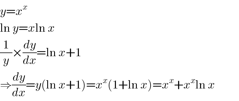 y=x^x   ln y=xln x  (1/y)×(dy/dx)=ln x+1  ⇒(dy/dx)=y(ln x+1)=x^x (1+ln x)=x^x +x^x ln x  