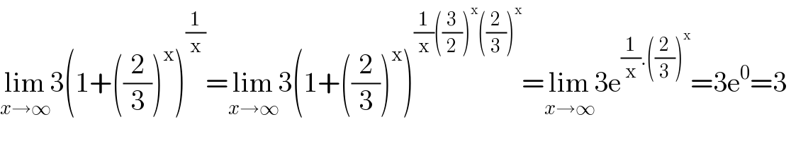 lim_(x→∞) 3(1+((2/3))^x )^(1/x) =lim_(x→∞) 3(1+((2/3))^x )^((1/x)((3/2))^x ((2/3))^x ) =lim_(x→∞) 3e^((1/x).((2/3))^x ) =3e^0 =3  