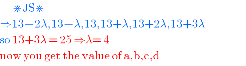        ⋇JS⋇  ⇒13−2λ,13−λ,13,13+λ,13+2λ,13+3λ  so 13+3λ = 25 ⇒λ= 4  now you get the value of a,b,c,d  