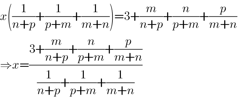 x((1/(n+p))+(1/(p+m))+(1/(m+n)))=3+(m/(n+p))+(n/(p+m))+(p/(m+n))  ⇒x=((3+(m/(n+p))+(n/(p+m))+(p/(m+n)))/((1/(n+p))+(1/(p+m))+(1/(m+n))))  
