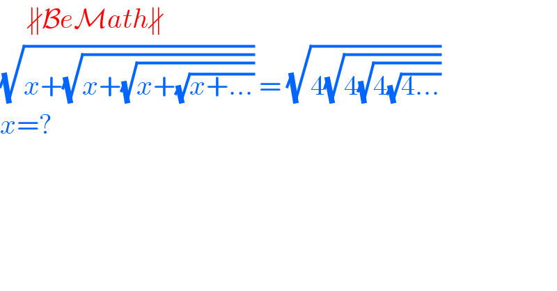      ∦BeMath∦  (√(x+(√(x+(√(x+(√(x+...)))))))) = (√(4(√(4(√(4(√(4...))))))))  x=?   