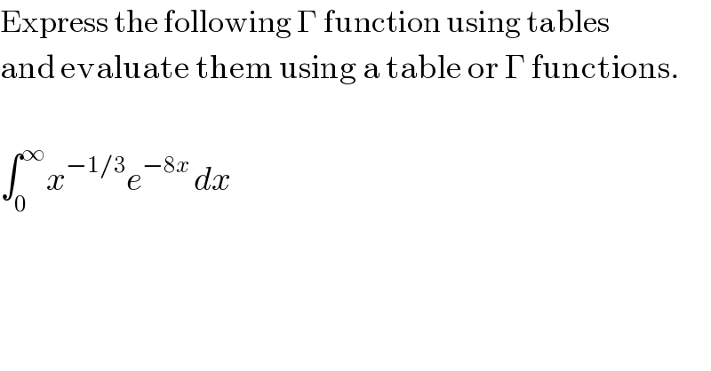 Express the following Γ function using tables  and evaluate them using a table or Γ functions.    ∫_0 ^∞ x^(−1/3) e^(−8x ) dx  