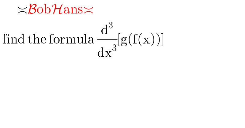        ≍BobHans≍   find the formula (d^3 /dx^3 )[g(f(x))]  