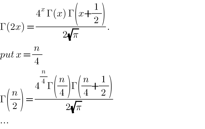 Γ(2x) = ((4^x  Γ(x) Γ(x+(1/2)))/(2(√π))) .   put x = (n/4)  Γ((n/2)) = ((4^(n/4) Γ((n/4))Γ((n/4)+(1/2)))/(2(√π)))   ...  