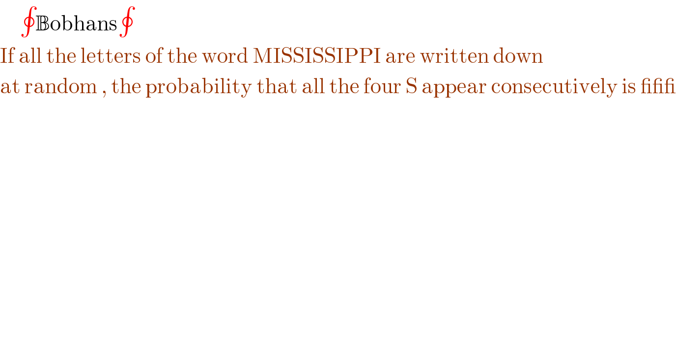      ∮Bobhans∮  If all the letters of the word MISSISSIPPI are written down   at random , the probability that all the four S appear consecutively is ___  