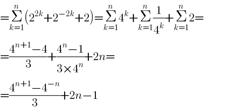 =Σ_(k=1) ^n (2^(2k) +2^(−2k) +2)=Σ_(k=1) ^n 4^k +Σ_(k=1) ^n (1/4^k )+Σ_(k=1) ^n 2=  =((4^(n+1) −4)/3)+((4^n −1)/(3×4^n ))+2n=  =((4^(n+1) −4^(−n) )/3)+2n−1  
