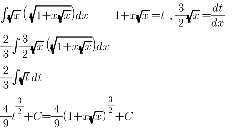 ∫(√x) ( (√(1+x(√x))))dx           1+x(√x) =t  , (3/2)(√x) =(dt/dx)  (2/3)∫(3/2)(√x) ((√(1+x(√x))))dx  (2/3)∫(√t) dt  (4/9)t^(3/2) +C=(4/9)(1+x(√x))^(3/2) +C  