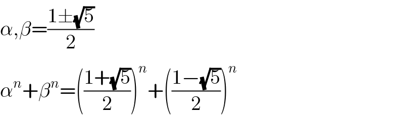 α,β=((1±(√5))/2)  α^n +β^n =(((1+(√5))/2))^n +(((1−(√5))/2))^n   