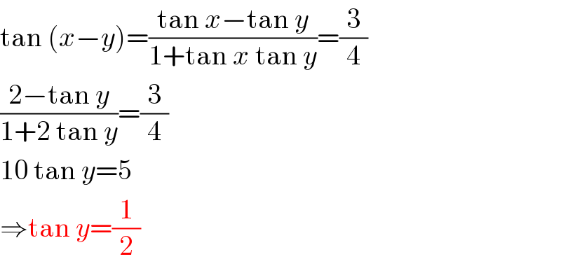 tan (x−y)=((tan x−tan y)/(1+tan x tan y))=(3/4)  ((2−tan y)/(1+2 tan y))=(3/4)  10 tan y=5  ⇒tan y=(1/2)  