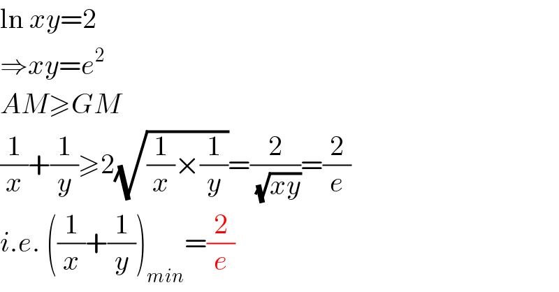 ln xy=2  ⇒xy=e^2   AM≥GM  (1/x)+(1/y)≥2(√((1/x)×(1/y)))=(2/( (√(xy))))=(2/e)  i.e. ((1/x)+(1/y))_(min) =(2/e)  