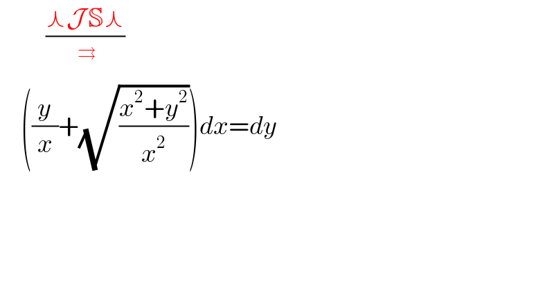            ((⋏J S⋏)/^⇉ )       ((y/x)+(√((x^2 +y^2 )/x^2 )))dx=dy  