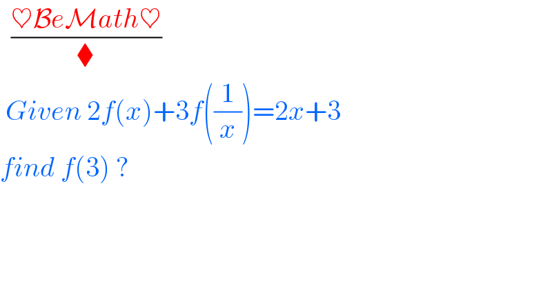   ((♥BeMath♥)/⧫)   Given 2f(x)+3f((1/x))=2x+3  find f(3) ?   