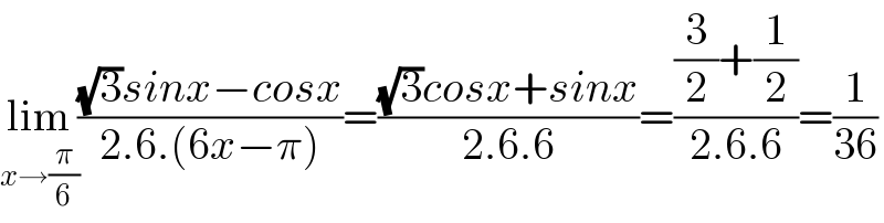 lim_(x→(π/6)) (((√3)sinx−cosx)/(2.6.(6x−π)))=(((√3)cosx+sinx)/(2.6.6))=(((3/2)+(1/2))/(2.6.6))=(1/(36))  