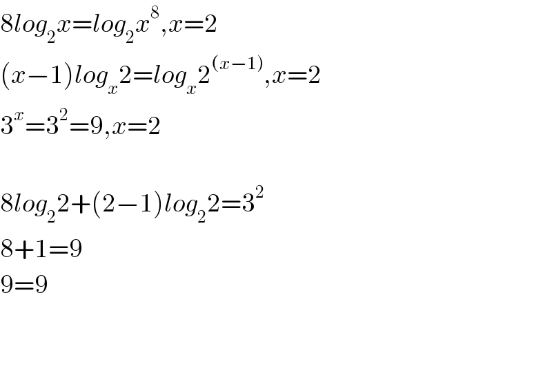 8log_2 x=log_2 x^8 ,x=2  (x−1)log_x 2=log_x 2^((x−1)) ,x=2  3^x =3^2 =9,x=2    8log_2 2+(2−1)log_2 2=3^2   8+1=9  9=9      