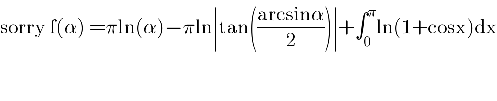 sorry f(α) =πln(α)−πln∣tan(((arcsinα)/2))∣+∫_0 ^π ln(1+cosx)dx  