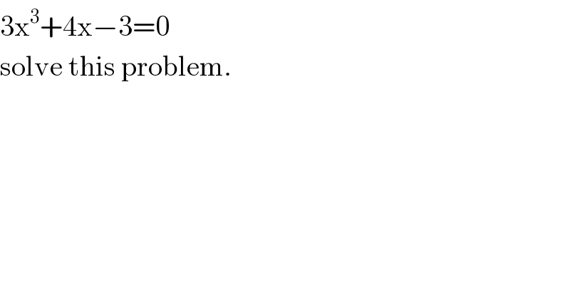 3x^3 +4x−3=0  solve this problem.  