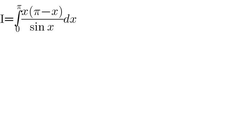 I=∫_0 ^π ((x(π−x))/(sin x))dx  